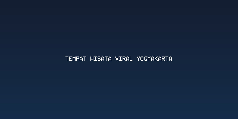 Mengapa Yogyakarta Selalu Punya Daya Tarik Wisata yang Memikat?
