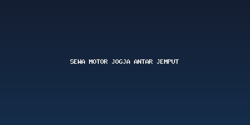 Kemudahan Maksimal dengan Sewa Motor Jogja Antar Jemput