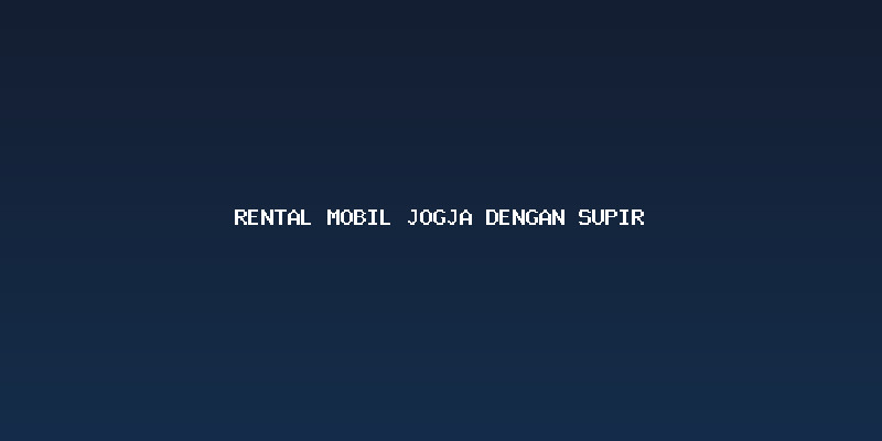 Kenapa Memilih Rental Mobil Jogja dengan Supir?