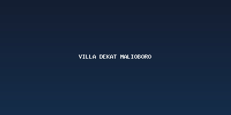 Keunggulan Memilih Villa Dekat Malioboro