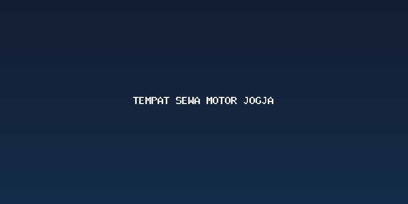 Memilih Tempat Sewa Motor Jogja yang Tepat