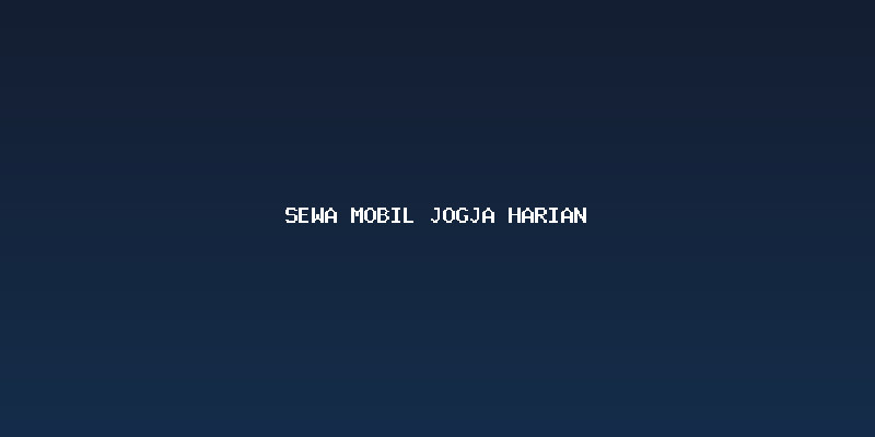 Mengapa Memilih Sewa Mobil Jogja Harian?
