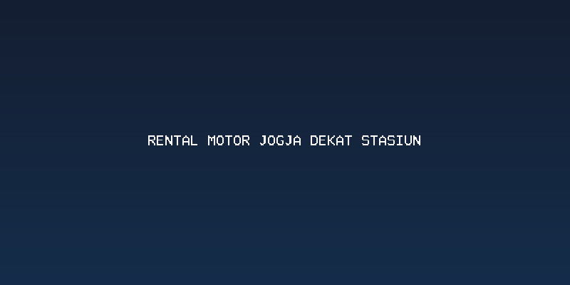 Keuntungan Memilih Rental Motor Jogja Dekat Stasiun