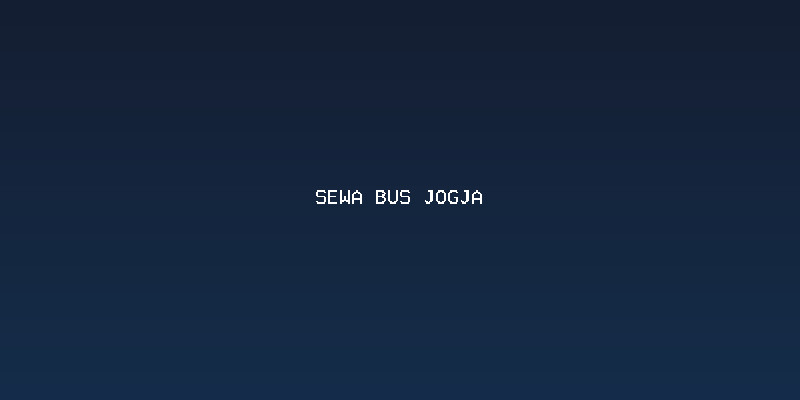 Pilihan Armada Sewa Bus Jogja untuk Berbagai Kebutuhan
