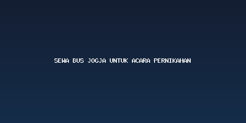 Manfaat Menggunakan Sewa Bus Jogja untuk Acara Pernikahan